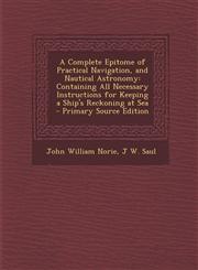 A   Complete Epitome of Practical Navigation, and Nautical Astronomy Containing All Necessary Instructions for Keeping a Ship's Reckoning at Sea - PR,1293141577,9781293141571
