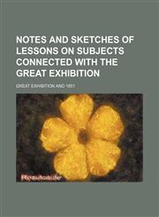 Notes and Sketches of Lessons on Subjects Connected With the Great Exhibition,1150154055,9781150154058
