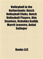 Volleyball in the Netherlands Dutch Volleyball Clubs, Dutch Volleyball Players, Kim Staelens, Rebekka Kadijk, Marrit Leenstra, Avital Selinger,115801032X,9781158010325