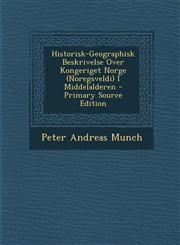 Historisk-Geographisk Beskrivelse Over Kongeriget Norge (Noregsveldi) I Middelalderen - Primary Source Edition,1287715567,9781287715566