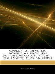 Articles On Canadian Torture Victims, including William Sampson (author), Maher Arar, Zahra Kazemi, Bashir Makhtal, Muayyed Nureddin,1243959045,9781243959041