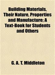 Building Materials, Their Nature, Properties and Manufacture; A Text-Book for Students and Others,1151937460,9781151937469