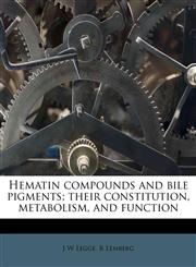 Hematin compounds and bile pigments; their constitution, metabolism, and function,117608657X,9781176086579