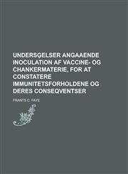 Undersg Elser Angaaende Inoculation AF Vaccine- Og Chankermaterie, for at Constatere Immunitetsforholdene Og Deres Conseqventser,1155000374,9781155000374