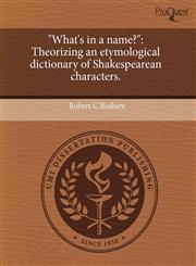 "What's in a name?" Theorizing an etymological dictionary of Shakespearean characters.,1243639725,9781243639721