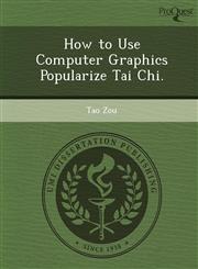 How to Use Computer Graphics Popularize Tai Chi.,1249891809,9781249891802