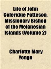 Life of John Coleridge Patteson, Missionary Bishop of the Melanesian Islands (Volume 2),1152857789,9781152857780