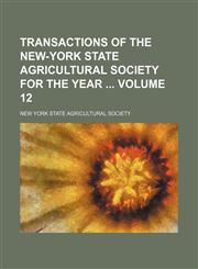Transactions of the New-York State Agricultural Society for the year  Volume 12,1458987116,9781458987112