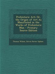 Prehistoric Art; Or, the Origin of Art as Manifested in the Works of Prehistoric Man - Primary Source Edition,1293894761,9781293894767