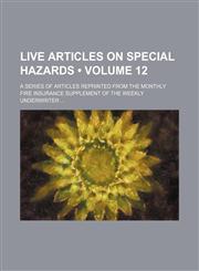 Live Articles on Special Hazards (Volume 12); A Series of Articles Reprinted From the Monthly Fire Insurance Supplement of the Weekly Underwriter,1154223701,9781154223705