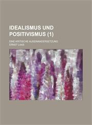Idealismus Und Positivismus; Eine Kritische Auseinandersetzung (1),1231236264,9781231236260