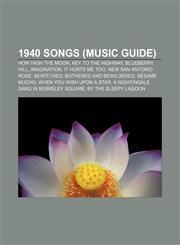 1940 songs (Music Guide) How High the Moon, Key to the Highway, Blueberry Hill, Imagination, It Hurts Me Too, New San Antonio Rose, Bewitched,1155761774,9781155761770