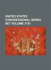 United States Congressional Serial Set Volume 3151,1234051699,9781234051693