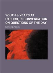 Youth & Years at Oxford, in Conversation on Questions of the Day,1151271527,9781151271525