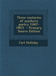 Three Centuries of Southern Poetry (1607-1907) - Primary Source Edition,1294499769,9781294499763