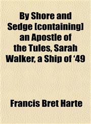 By Shore and Sedge [containing] an Apostle of the Tules, Sarah Walker, a Ship of '49,115147181X,9781151471819