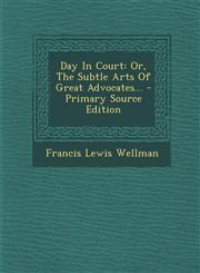 Day in Court Or, the Subtle Arts of Great Advocates... - Primary Source Edition,1295485591,9781295485598