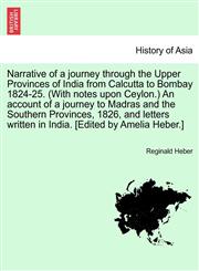 Narrative of a journey through the Upper Provinces of India from Calcutta to Bombay 1824-25. (With notes upon Ceylon.) An account of a journey to Madras and the Southern Provinces, 1826, and letters written in India. Vol. III, Second Edition,124152176X,9781241521769
