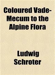 Coloured Vade-Mecum to the Alpine Flora,1151987824,9781151987822