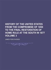 History of the United States from the compromise of 1850 to the final restoration of home rule at the south in 1877 Volume 3,1154140717,9781154140712