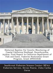 Historical Baseline for Genetic Monitoring of Coastal California Steelhead, Oncorhynchus Mykiss. Final Report to California Department of Fish and Gam,1288986289,9781288986286