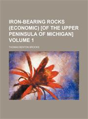 Iron-bearing rocks (economic) [of the upper peninsula of Michigan] Volume 1,1150671971,9781150671975