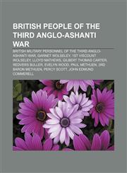 British people of the Third Anglo-Ashanti War British military personnel of the Third Anglo-Ashanti War, Garnet Wolseley,115778691X,9781157786917