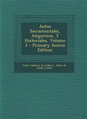 Autos Sacramentales, Alegoricos, y Historiales, Volume 3 - Primary Source Edition,1293461695,9781293461693