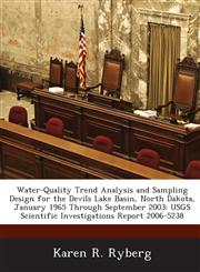 Water-Quality Trend Analysis and Sampling Design for the Devils Lake Basin, North Dakota, January 1965 Through September 2003 USGS Scientific Investigations Report 2006-5238,1243707690,9781243707697