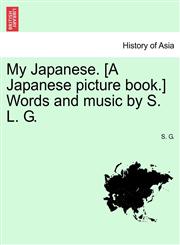 My Japanese. [A Japanese picture book.] Words and music by S. L. G.,1241159386,9781241159382