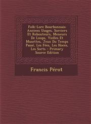 Folk-Lore Bourbonnais Anciens Usages, Sorciers Et Rebouteurs, Meneurs de Loups, Vielles Et Musettes, Jeux Du Temps Passe, Les Fees, Les Noce,1293807311,9781293807316