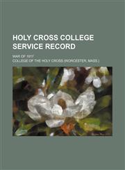 Holy Cross College Service Record; War of 1917,1130361942,9781130361940