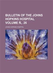 Bulletin of the Johns Hopkins Hospital Volume Ñ‚. 26,1231068477,9781231068472