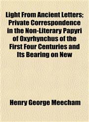 Light From Ancient Letters; Private Correspondence in the Non-Literary Papyri of Oxyrhynchus of the First Four Centuries and Its Bearing on New,1152852094,9781152852099