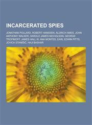 Incarcerated Spies Jonathan Pollard, Robert Hanssen, Aldrich Ames, John Anthony Walker, Harold James Nicholson, George Trofimoff, James H,1230532609,9781230532608