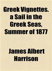 Greek Vignettes. a Sail in the Greek Seas, Summer of 1877,1154720551,9781154720556