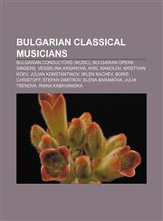 Bulgarian classical musicians Bulgarian conductors (music), Bulgarian opera singers, Vesselina Kasarova, Kiril Manolov, Kristiyan Koev,1157789943,9781157789949