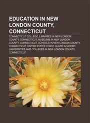 Education in New London County, Connecticut Connecticut College, Libraries in New London County, Connecticut, Museums in New London County,1156450403,9781156450406