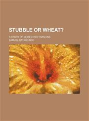 Stubble or Wheat?; A Story of More Lives Than One,1150784237,9781150784231