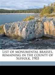 List of monumental brasses, remaining in the county of Suffolk, 1903,1177846063,9781177846066