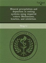 Mineral precipitation and deposition in cooling systems using impaired waters Mechanisms, kinetics, and inhibition.,1244779482,9781244779488