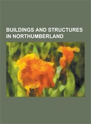 Buildings and Structures in Northumberland Archaeological Sites in Northumberland, Bridges in Northumberland, Castles in Northumberland, Churches in,1230562281,9781230562285