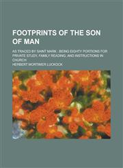 Footprints of the son of man; as traced by Saint Mark being eighty portions for private study, family reading, and instructions in church,1236787501,9781236787507