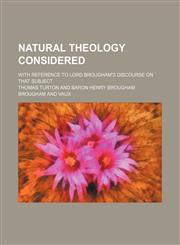 Natural Theology Considered; With Reference to Lord Brougham's Discourse on That Subject,1151233528,9781151233523