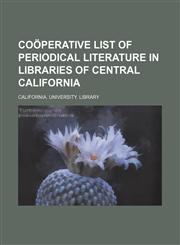 Coöperative list of periodical literature in libraries of central California,115506108X,9781155061085