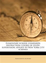 Elementary school standards instruction: course of study: supervision; applied to New York city schools,1178402150,9781178402155