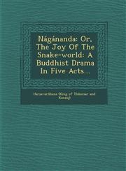 Nagananda Or, the Joy of the Snake-World: A Buddhist Drama in Five Acts...,1286962536,9781286962534