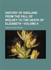 History of England From the Fall of Wolsey to the Death of Elizabeth (Volume 9),1459081390,9781459081390