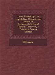 Laws Passed by the Legislative Council and House of Representatives of Illinois Territory,1289757054,9781289757052
