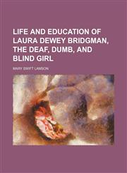 Life and Education of Laura Dewey Bridgman, the Deaf, Dumb, and Blind Girl,1151056871,9781151056870
